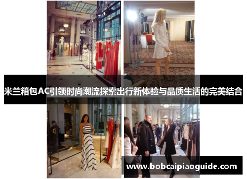 米兰箱包AC引领时尚潮流探索出行新体验与品质生活的完美结合