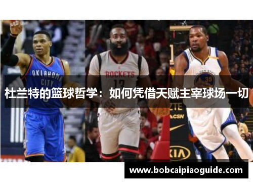 杜兰特的篮球哲学：如何凭借天赋主宰球场一切