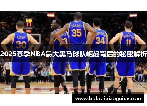 2025赛季NBA最大黑马球队崛起背后的秘密解析
