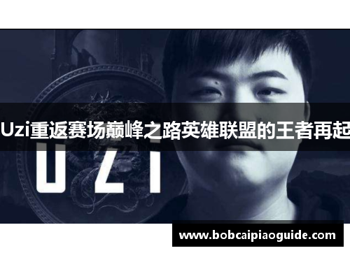 Uzi重返赛场巅峰之路英雄联盟的王者再起