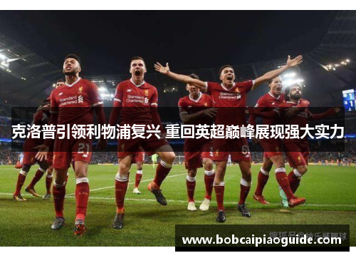 克洛普引领利物浦复兴 重回英超巅峰展现强大实力