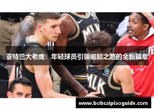 亚特兰大老鹰：年轻球员引领崛起之路的全新篇章