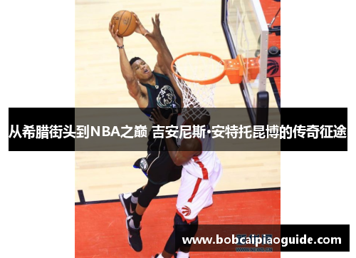 从希腊街头到NBA之巅 吉安尼斯·安特托昆博的传奇征途