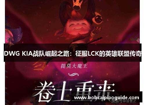 DWG KIA战队崛起之路：征服LCK的英雄联盟传奇